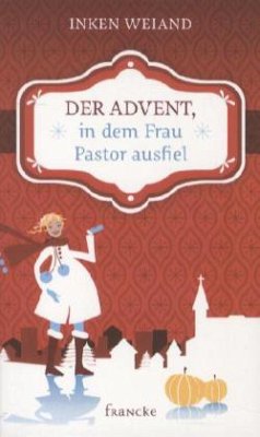 Der Advent, in dem Frau Pastor ausfiel - Weiand, Inken