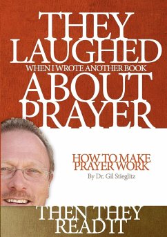 They Laughed When I Wrote Another Book About Prayer Then They Read It - Stieglitz, Gil