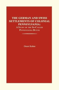 The German and Swiss Settlements of Colonial Pennsylvania: A Study of the So-Called Pennsylvania Dutch - Kuhns, Oscar