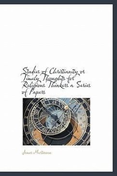 Studies of Christianity or Timely Thoughts for Religious Thinkers a Series of Papers - Martineau, James