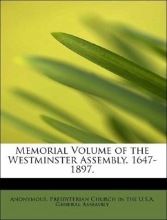 Memorial Volume of the Westminster Assembly. 1647-1897. - Anonymous Presbyterian Church in the U. S. A. General Assembly