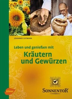 Sonnentor. Leben und genießen mit Kräuter und Gewürzen - Gutmann, Johannes