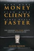 Make More Money, Find More Clients, Close Deals Faster: The Canadian Real Estate Agent&#65533;s Essential Business Guide
