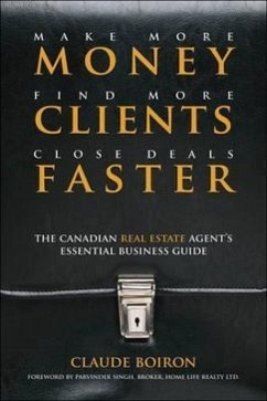 Make More Money, Find More Clients, Close Deals Faster: The Canadian Real Estate Agent�s Essential Business Guide - Boiron, Claude