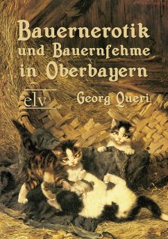Bauernerotik und Bauernfehme in Oberbayern - Queri, Georg