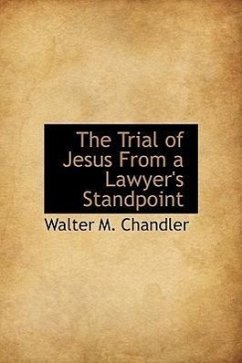 The Trial of Jesus from a Lawyer's Standpoint - Chandler, Walter M.