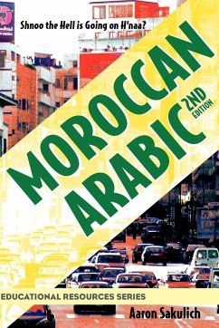 Moroccan Arabic - Shnoo the Hell Is Going on H'Naa? a Practical Guide to Learning Moroccan Darija - The Arabic Dialect of Morocco (2nd Edition) - Sakulich, Aaron