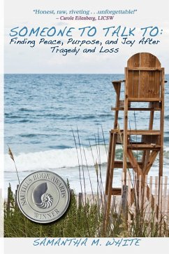 Someone to Talk to - Finding Peace, Purpose, and Joy After Tragedy and Loss; A Recipe for Healing from Trauma and Grief - White, Samantha M.