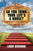 So You Think Your Life's a Movie? - Ten Steps to a Script That Sells