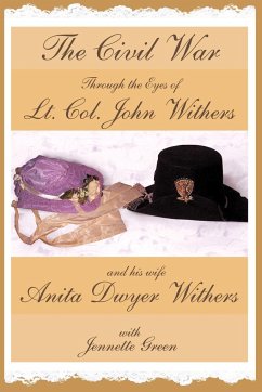 The Civil War through the Eyes of Lt Col John Withers and His Wife, Anita Dwyer Withers - Withers, John; Withers, Anita; Green, Jennette
