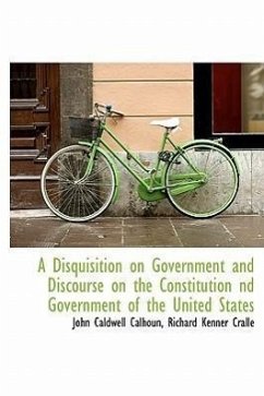 A Disquisition on Government and Discourse on the Constitution ND Government of the United States - Calhoun, John C. Crall, Richard Kenner