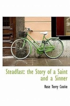 Steadfast: The Story of a Saint and a Sinner - Cooke, Rose Terry