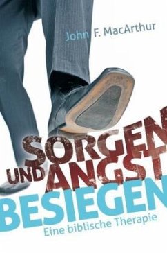 Sorgen und Angst besiegen - MacArthur, John F.