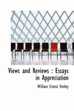 Views and Reviews: Essays in Appreciation - Henley, William Ernest