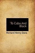 To Cuba and Black - Dana, Richard Henry