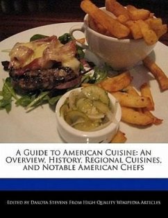 A Guide to American Cuisine: An Overview, History, Regional Cuisines, and Notable American Chefs - Stevens, Dakota