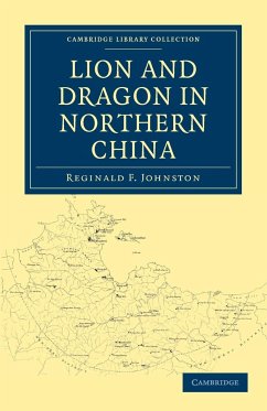 Lion and Dragon in Northern China - Johnston, Reginald F.