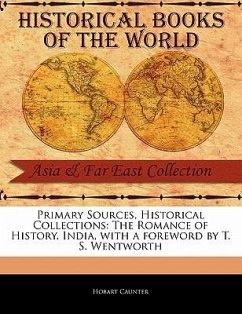 Primary Sources, Historical Collections: The Romance of History. India, with a Foreword by T. S. Wentworth - Caunter, Hobart