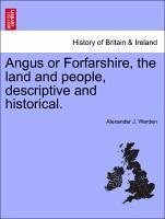 Angus or Forfarshire, the land and people, descriptive and historical. - Warden, Alexander J.