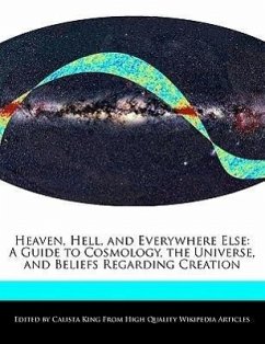 Heaven, Hell, and Everywhere Else: A Guide to Cosmology, the Universe, and Beliefs Regarding Creation - King, Calista