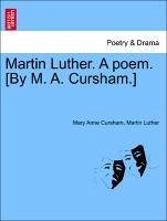 Martin Luther. A poem. [By M. A. Cursham.] Part 1 - Cursham, Mary Anne Luther, Martin