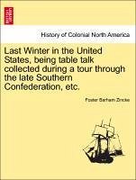 Last Winter in the United States, being table talk collected during a tour through the late Southern Confederation, etc. - Zincke, Foster Barham