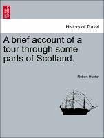 A brief account of a tour through some parts of Scotland. - Hunter, Robert