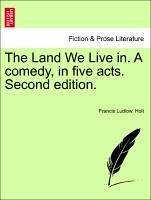 The Land We Live in. A comedy, in five acts. Second edition. - Holt, Francis Ludlow.