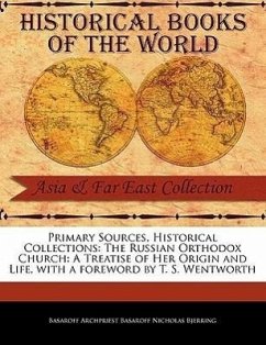 Primary Sources, Historical Collections: The Russian Orthodox Church: A Treatise of Her Origin and Life, with a Foreword by T. S. Wentworth - Archpriest Basaroff Nicholas Bjerring, B