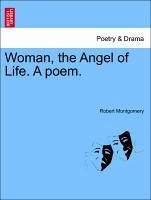 Woman, the Angel of Life. A poem. - Montgomery, Robert
