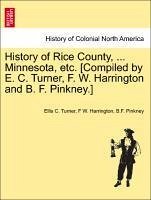 History of Rice County, ... Minnesota, etc. [Compiled by E. C. Turner, F. W. Harrington and B. F. Pinkney.] - Turner, Ellis C. Harrington, F W. Pinkney, B. F.