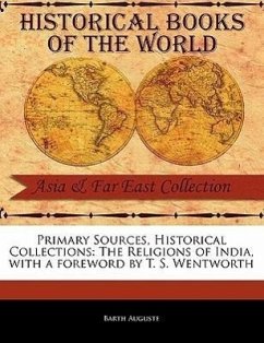 Primary Sources, Historical Collections: The Religions of India, with a Foreword by T. S. Wentworth - Auguste, Barth