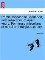 Reminiscences of Childhood, with reflections of riper years. Forming a miscellany of moral and religious poetry. - Pringle, W