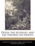 Death, the Afterlife, and the Theories on Heaven - Jeffrey, S. B. Jeffrey, Sb