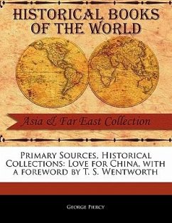 Primary Sources, Historical Collections: Love for China, with a Foreword by T. S. Wentworth - Piercy, George