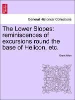 The Lower Slopes: reminiscences of excursions round the base of Helicon, etc. - Allen, Grant