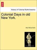 Colonial Days in old New York. - Earle, Alice Morse