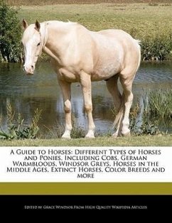 A Guide to Horses: Different Types of Horses and Ponies, Including Cobs, German Warmbloods, Windsor Greys, Horses in the Middle Ages, Ext - Windsor, Grace