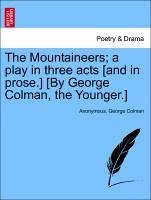 The Mountaineers a play in three acts [and in prose.] [By George Colman, the Younger.] - Anonymous Colman, George