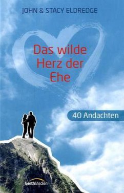 Das wilde Herz der Ehe - 40 Andachten - Eldredge, John; Eldredge, Stacy