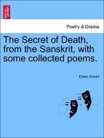 The Secret of Death, from the Sanskrit, with some collected poems. - Arnold, Edwin