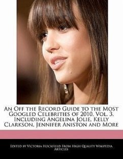 An Off the Record Guide to the Most Googled Celebrities of 2010, Vol. 3, Including Angelina Jolie, Kelly Clarkson, Jennifer Aniston and More - Hockfield, Victoria