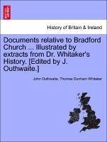 Documents relative to Bradford Church ... Illustrated by extracts from Dr. Whitaker's History. [Edited by J. Outhwaite.] - Outhwaite, John Whitaker, Thomas Dunham
