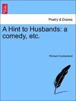 A Hint to Husbands: a comedy, etc. Second Edition - Cumberland, Richard