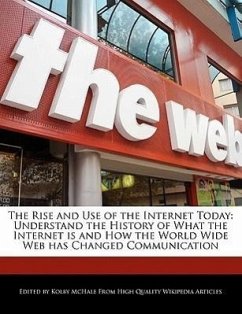 The Rise and Use of the Internet Today: Understand the History of What the Internet Is and How the World Wide Web Has Changed Communication - McHale, Kolby