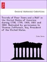 Travels of Four Years and a Half in the United States of America during 1798, 1799, 1800, 1801 and 1802. Dedicated by permission to Thomas Jefferson, Esq. President of the United States. - Davis, John
