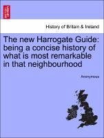 The new Harrogate Guide: being a concise history of what is most remarkable in that neighbourhood - Anonymous
