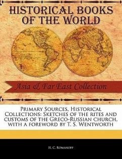 Primary Sources, Historical Collections: Sketches of the Rites and Customs of the Greco-Russian Church, with a Foreword by T. S. Wentworth - Romanoff, H. C.