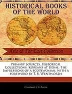 Primary Sources, Historical Collections: Koreans at Home: The Impressions of a Scotswoman, with a Foreword by T. S. Wentworth - J. D. Tayler, Constance