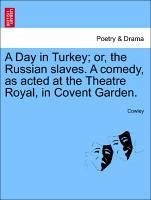 A Day in Turkey or, the Russian slaves. A comedy, as acted at the Theatre Royal, in Covent Garden. - Cowley